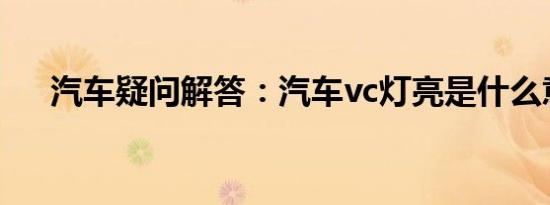 汽车疑问解答：汽车vc灯亮是什么意思