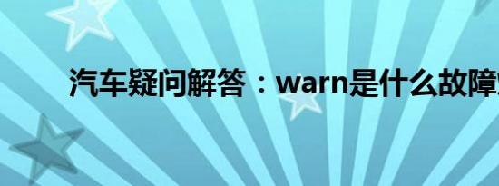 汽车疑问解答：warn是什么故障灯