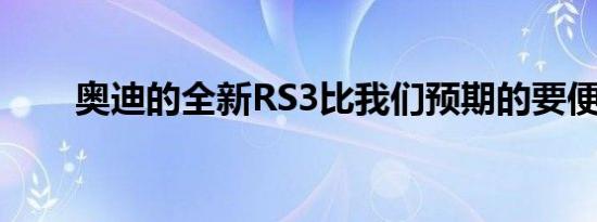 奥迪的全新RS3比我们预期的要便宜