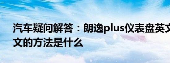 汽车疑问解答：朗逸plus仪表盘英文调成中文的方法是什么