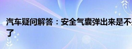 汽车疑问解答：安全气囊弹出来是不是就报废了