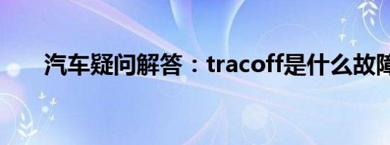 汽车疑问解答：tracoff是什么故障灯