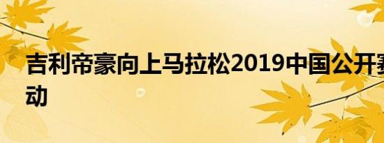 吉利帝豪向上马拉松2019中国公开赛正式启动