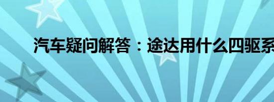 汽车疑问解答：途达用什么四驱系统