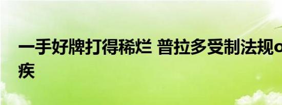 一手好牌打得稀烂 普拉多受制法规or久病成疾