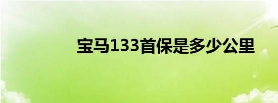 宝马133首保是多少公里