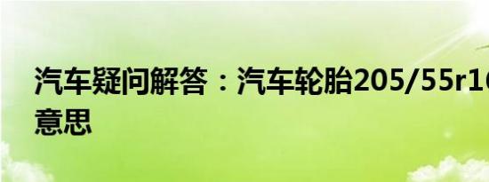 汽车疑问解答：汽车轮胎205/55r16是什么意思