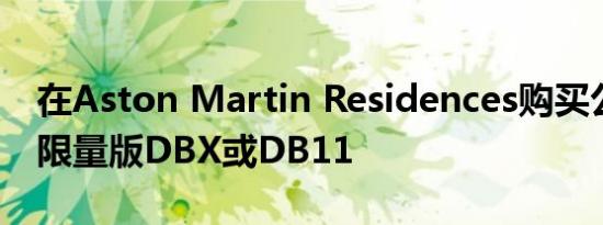 在Aston Martin Residences购买公寓获得限量版DBX或DB11