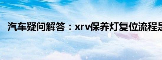 汽车疑问解答：xrv保养灯复位流程是什么