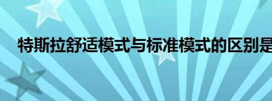 特斯拉舒适模式与标准模式的区别是什么