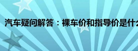 汽车疑问解答：裸车价和指导价是什么意思