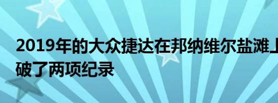 2019年的大众捷达在邦纳维尔盐滩上运行 打破了两项纪录