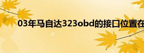 03年马自达323obd的接口位置在哪