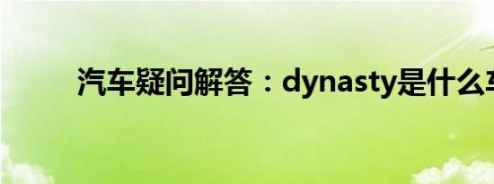 汽车疑问解答：dynasty是什么车