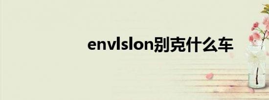 envlslon别克什么车