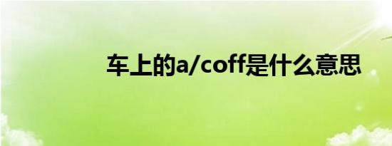 车上的a/coff是什么意思