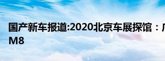 国产新车报道:2020北京车展探馆：广汽传祺M8