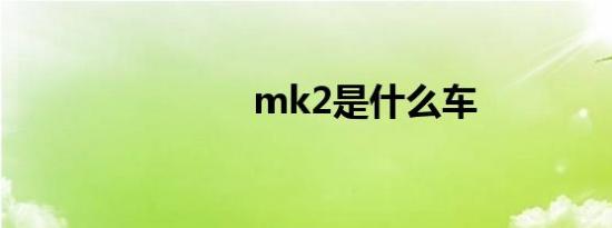 mk2是什么车