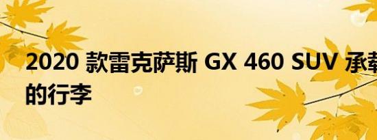 2020 款雷克萨斯 GX 460 SUV 承载了十年的行李