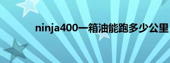 ninja400一箱油能跑多少公里