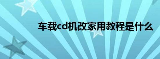 车载cd机改家用教程是什么