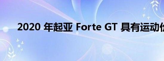 2020 年起亚 Forte GT 具有运动价值