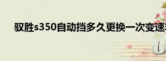 驭胜s350自动挡多久更换一次变速箱油