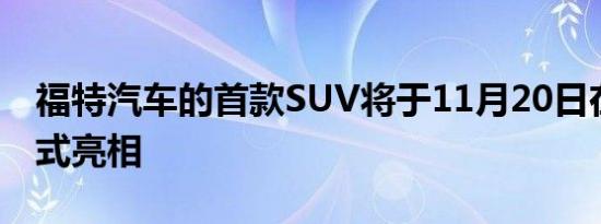 福特汽车的首款SUV将于11月20日在中国正式亮相