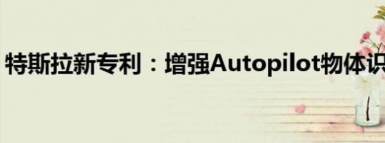 特斯拉新专利：增强Autopilot物体识别能力