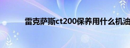 雷克萨斯ct200保养用什么机油