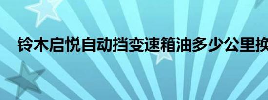 铃木启悦自动挡变速箱油多少公里换一次