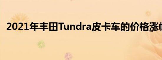 2021年丰田Tundra皮卡车的价格涨幅很小