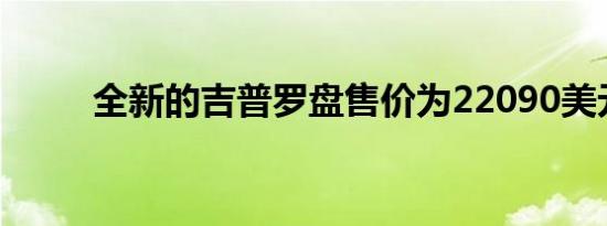 全新的吉普罗盘售价为22090美元