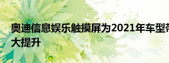 奥迪信息娱乐触摸屏为2021年车型带来了巨大提升