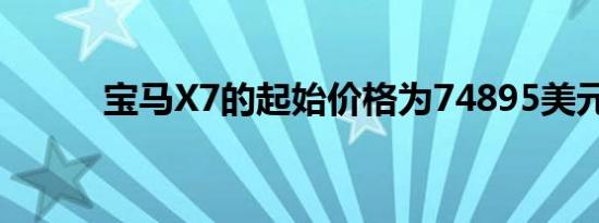 宝马X7的起始价格为74895美元