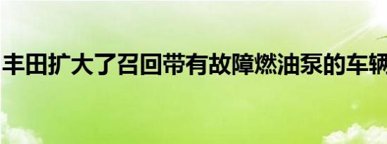 丰田扩大了召回带有故障燃油泵的车辆的召回