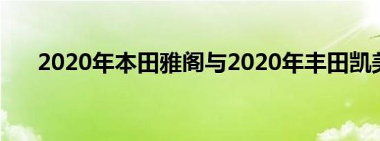 2020年本田雅阁与2020年丰田凯美瑞