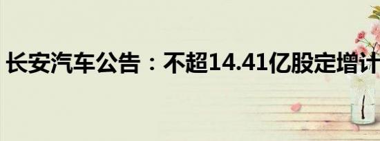 长安汽车公告：不超14.41亿股定增计划获批