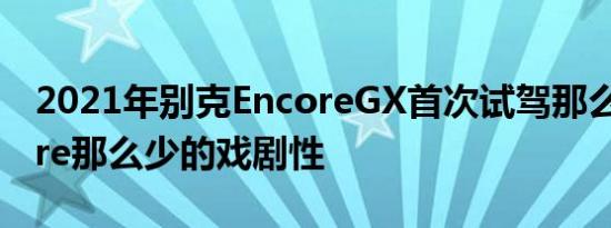 2021年别克EncoreGX首次试驾那么多Encore那么少的戏剧性