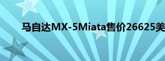 马自达MX-5Miata售价26625美元