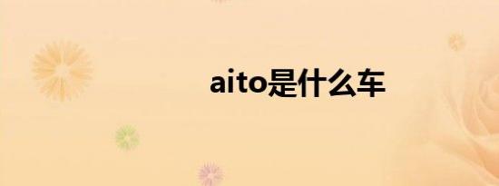 aito是什么车