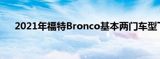 2021年福特Bronco基本两门车型下线