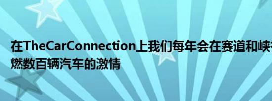 在TheCarConnection上我们每年会在赛道和峡谷公路上点燃数百辆汽车的激情