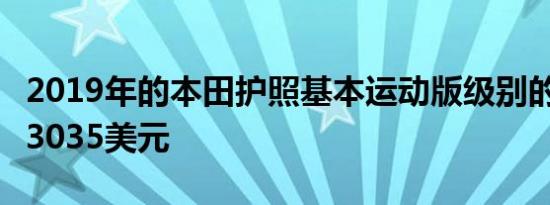 2019年的本田护照基本运动版级别的售价为33035美元