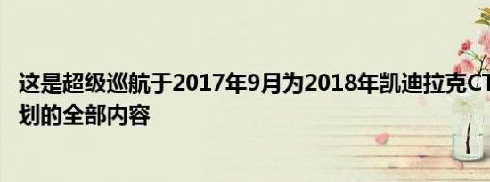 这是超级巡航于2017年9月为2018年凯迪拉克CT6推出时计划的全部内容