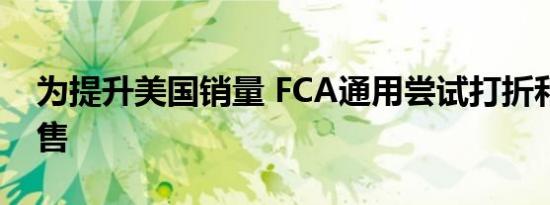 为提升美国销量 FCA通用尝试打折和线上销售