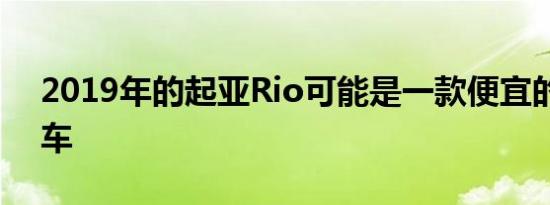 2019年的起亚Rio可能是一款便宜的超小型车