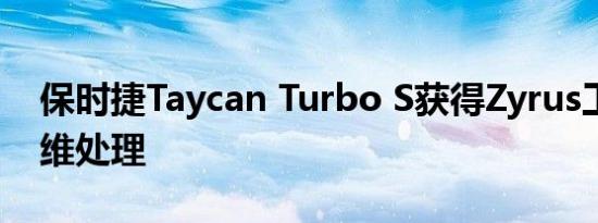 保时捷Taycan Turbo S获得Zyrus工程碳纤维处理