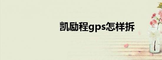 凯励程gps怎样拆