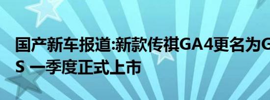 国产新车报道:新款传祺GA4更名为GA4 PLUS 一季度正式上市